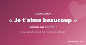 Je t'aime beaucoup : amour ou amitié ? signification